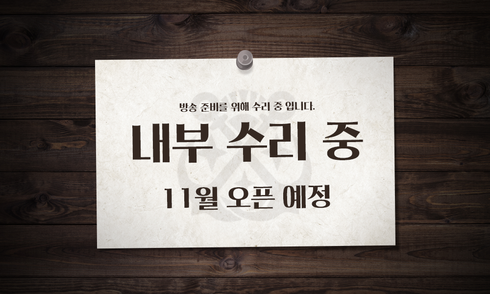 방송 준비를 위해 내부 수리 중! 11월 오픈 예정!